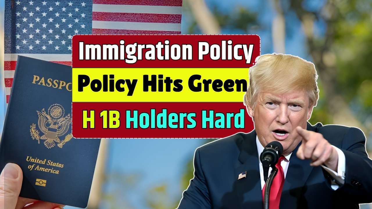 How Trump Latest Immigration Policy Hits Green Card and H 1B Holders Hard