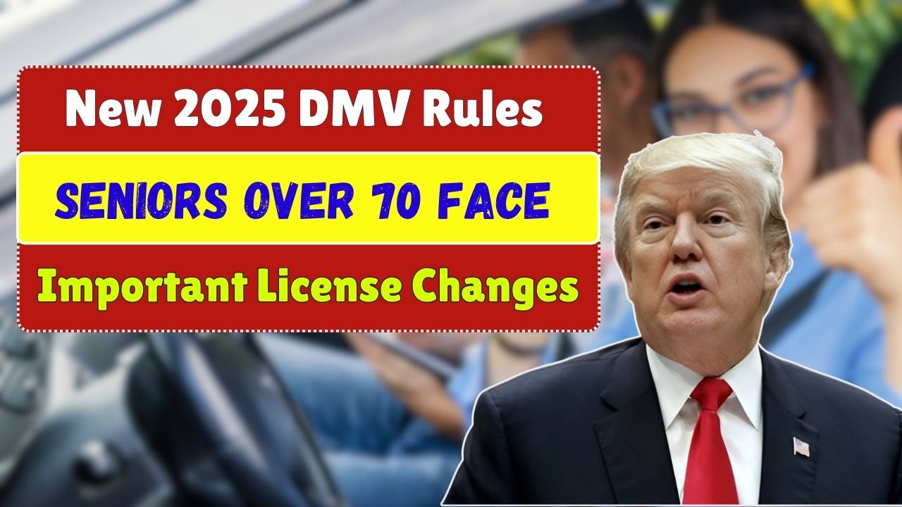 New 2025 DMV Rules Seniors Over 70 Face Important License Changes